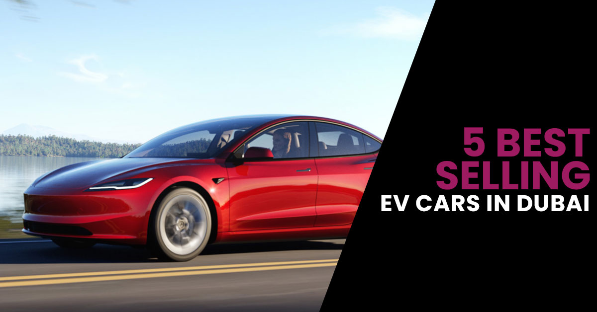 Top 5 best selling EV Cars in Dubai, and the future of EV cars in Dubai.